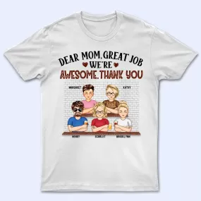 Dear Mom Great Job We're Awesome Thank You - Birthday, Loving Gift For Mommy, Mother, Grandma, Grandmother - Personalized Custom T Shirt